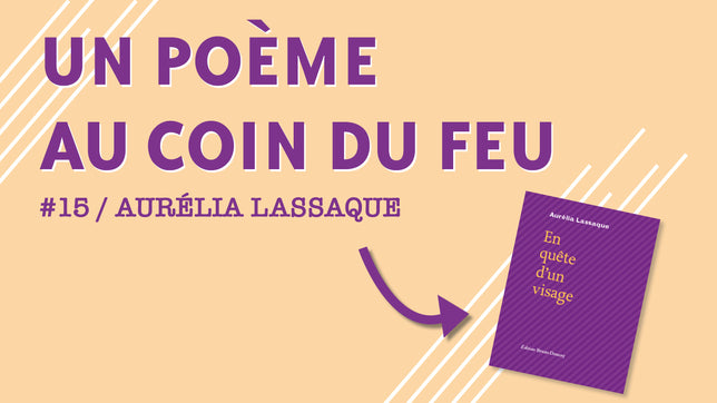 Un poème au coin du feu #15 / Aurélia Lassaque