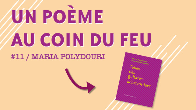 Un poème au coin du feu #11 / Maria Polydouri