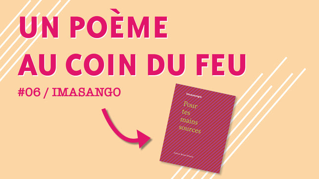 Un poème au coin du feu #06 / Imasango