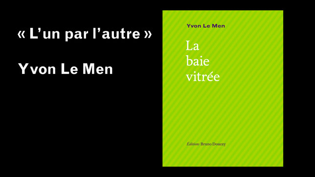 La baie vitrée, Yvon Le Men / "L’un par l’autre"